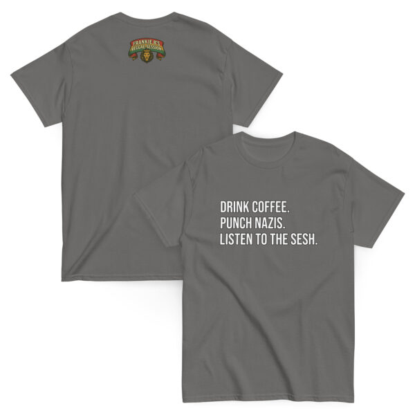 Drink Coffee. Punch Nazis. Listen to The Sesh. – Unisex Classic Tee - Image 12